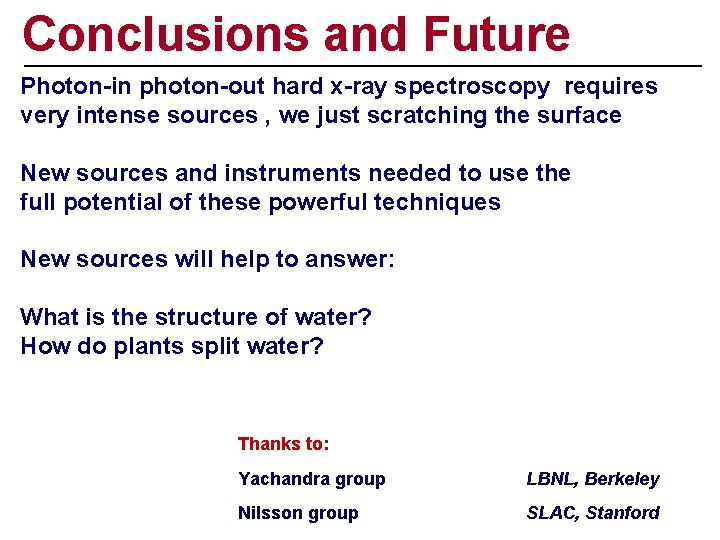 Conclusions and Future Photon-in photon-out hard x-ray spectroscopy requires very intense sources , we