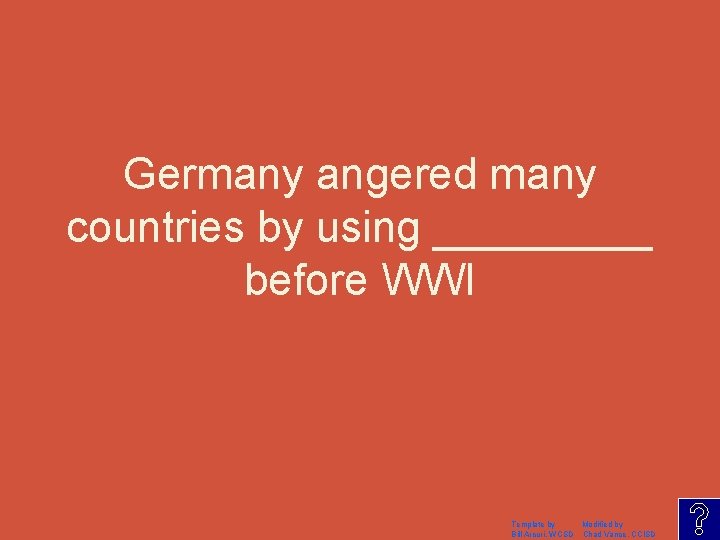 Germany angered many countries by using _____ before WWI Template by Modified by Bill