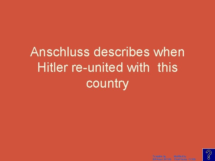 Anschluss describes when Hitler re-united with this country Template by Modified by Bill Arcuri,