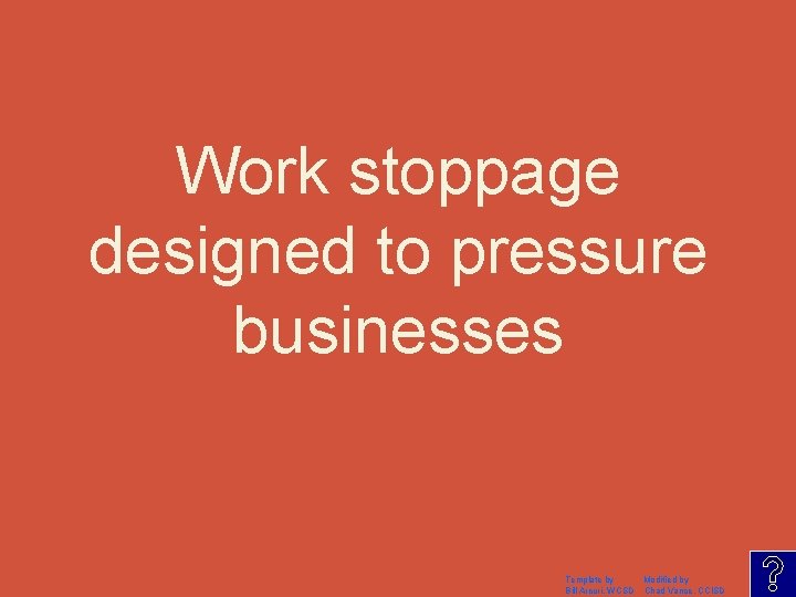 Work stoppage designed to pressure businesses Template by Modified by Bill Arcuri, WCSD Chad