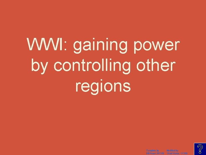 WWI: gaining power by controlling other regions Template by Modified by Bill Arcuri, WCSD