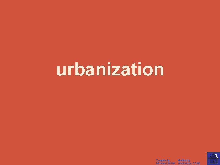 urbanization Template by Modified by Bill Arcuri, WCSD Chad Vance, CCISD 