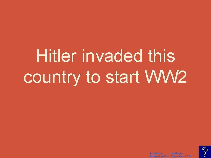 Hitler invaded this country to start WW 2 Template by Modified by Bill Arcuri,
