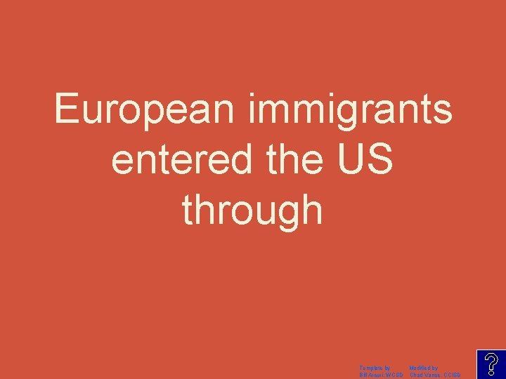 European immigrants entered the US through Template by Modified by Bill Arcuri, WCSD Chad