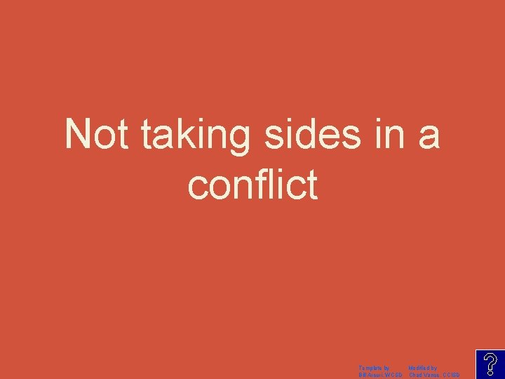 Not taking sides in a conflict Template by Modified by Bill Arcuri, WCSD Chad