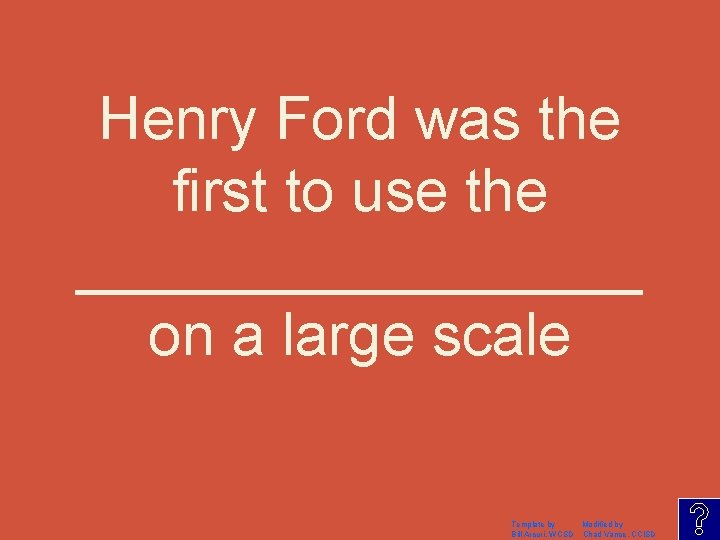 Henry Ford was the first to use the _________ on a large scale Template