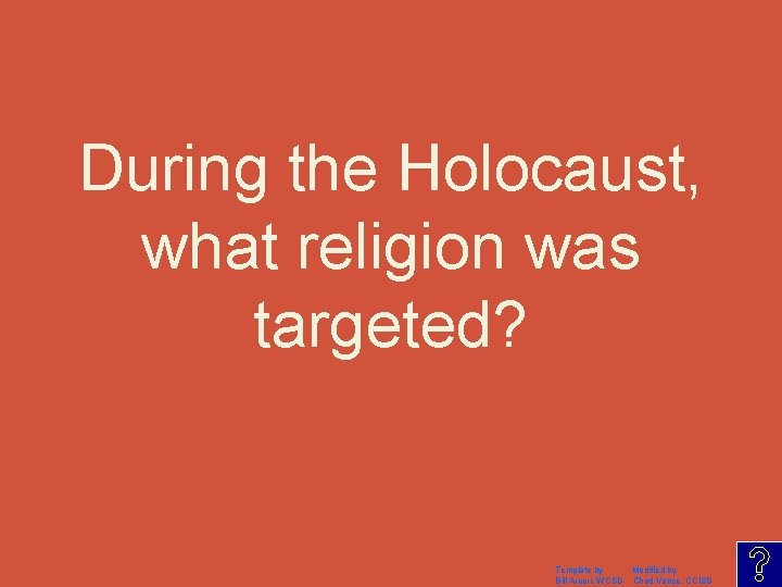 During the Holocaust, what religion was targeted? Template by Modified by Bill Arcuri, WCSD