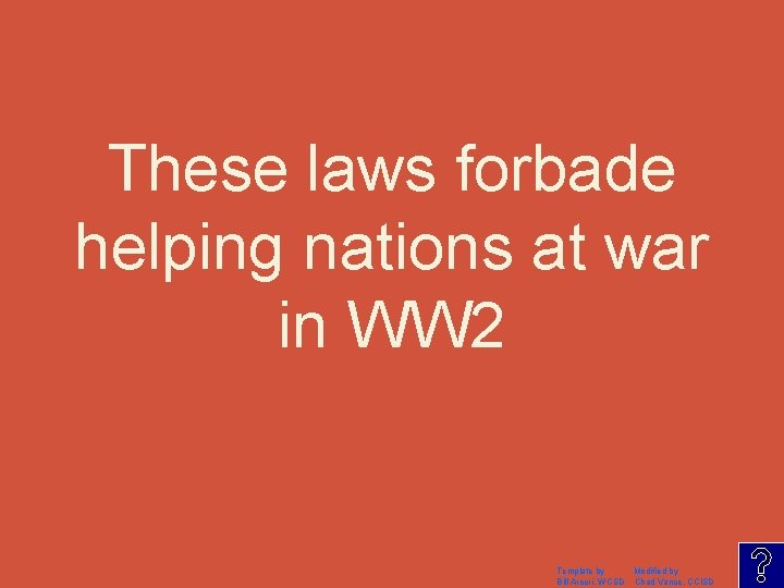 These laws forbade helping nations at war in WW 2 Template by Modified by