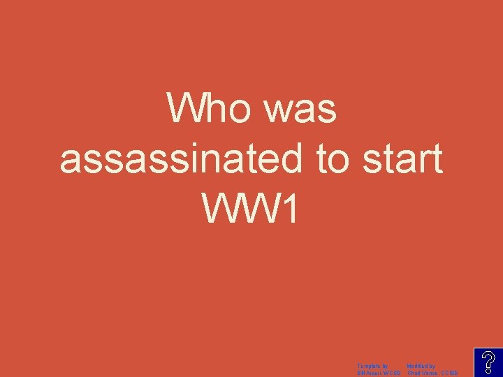 Who was assassinated to start WW 1 Template by Modified by Bill Arcuri, WCSD