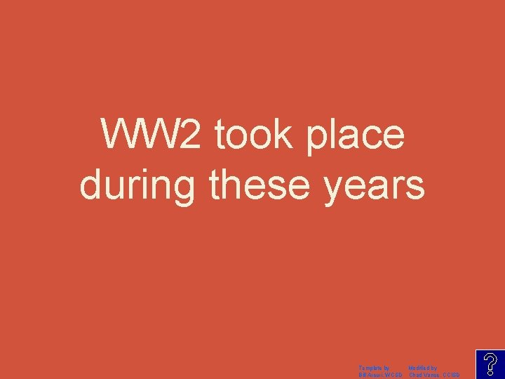 WW 2 took place during these years Template by Modified by Bill Arcuri, WCSD