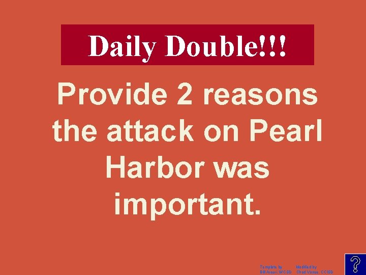 Daily Double!!! Provide 2 reasons the attack on Pearl Harbor was important. Template by