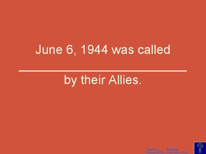 June 6, 1944 was called ____________ by their Allies. Template by Modified by Bill