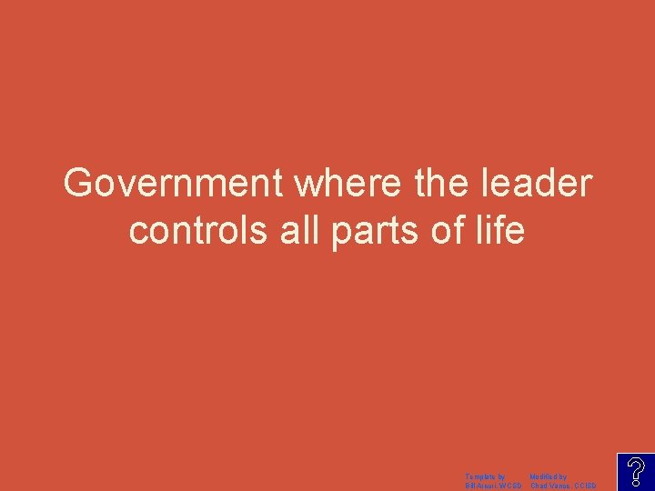 Government where the leader controls all parts of life Template by Modified by Bill