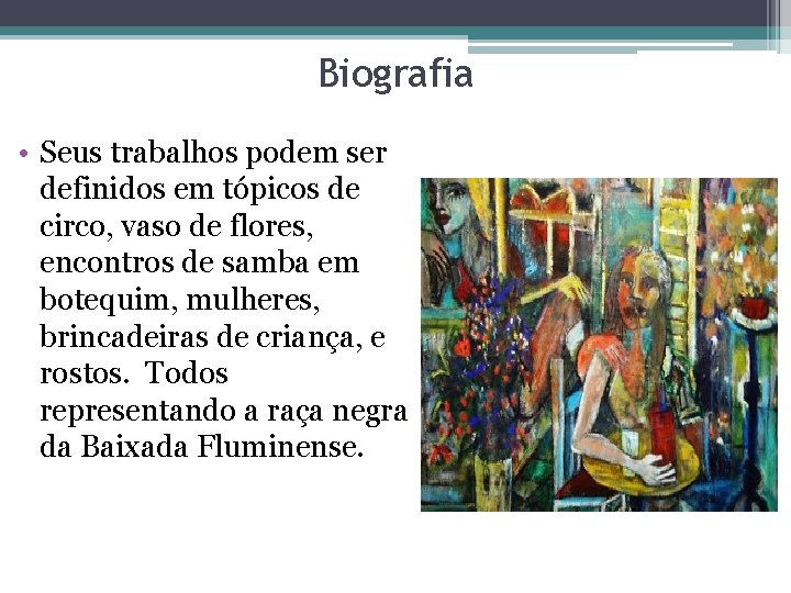 Biografia • Seus trabalhos podem ser definidos em tópicos de circo, vaso de flores,