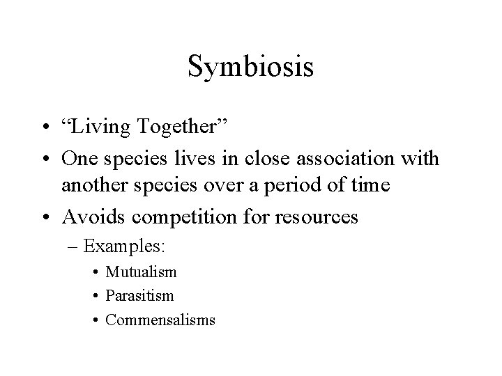 Symbiosis • “Living Together” • One species lives in close association with another species