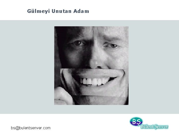 Gülmeyi Unutan Adam bs@bulentsenver. com 