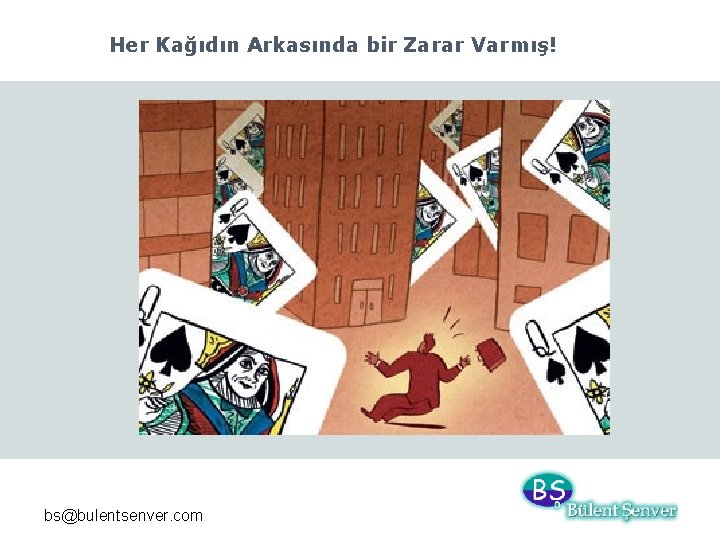 Her Kağıdın Arkasında bir Zarar Varmış! bs@bulentsenver. com 