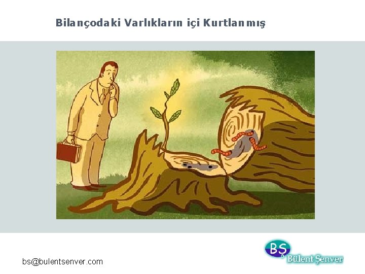 Bilançodaki Varlıkların içi Kurtlanmış bs@bulentsenver. com 