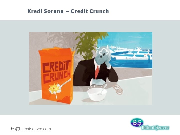 Kredi Sorunu – Credit Crunch bs@bulentsenver. com 