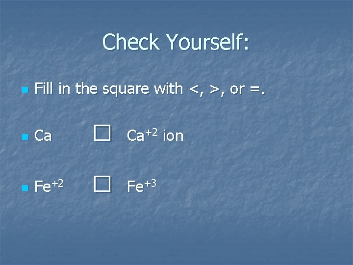Check Yourself: n Fill in the square with <, >, or =. n Ca