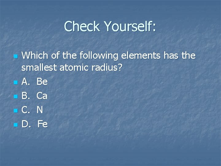 Check Yourself: n n n Which of the following elements has the smallest atomic