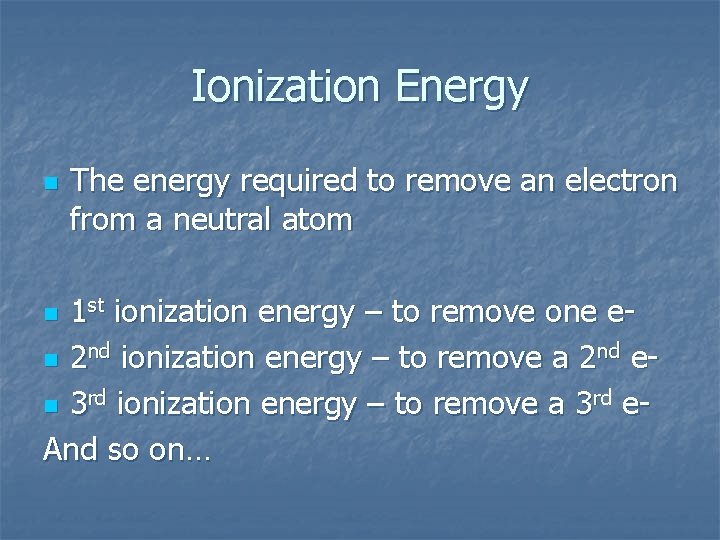 Ionization Energy n The energy required to remove an electron from a neutral atom