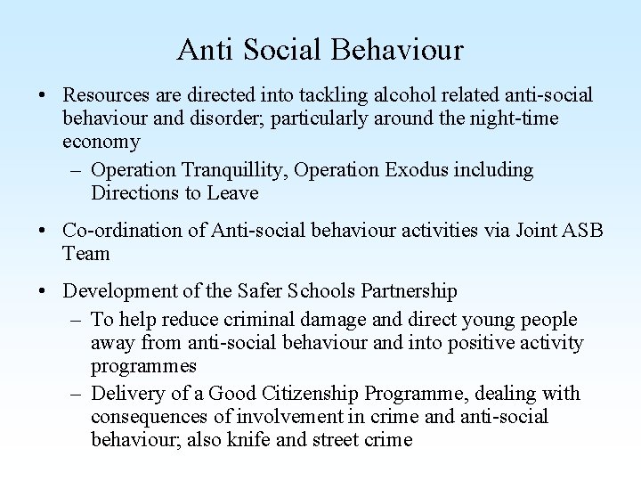 Anti Social Behaviour • Resources are directed into tackling alcohol related anti-social behaviour and