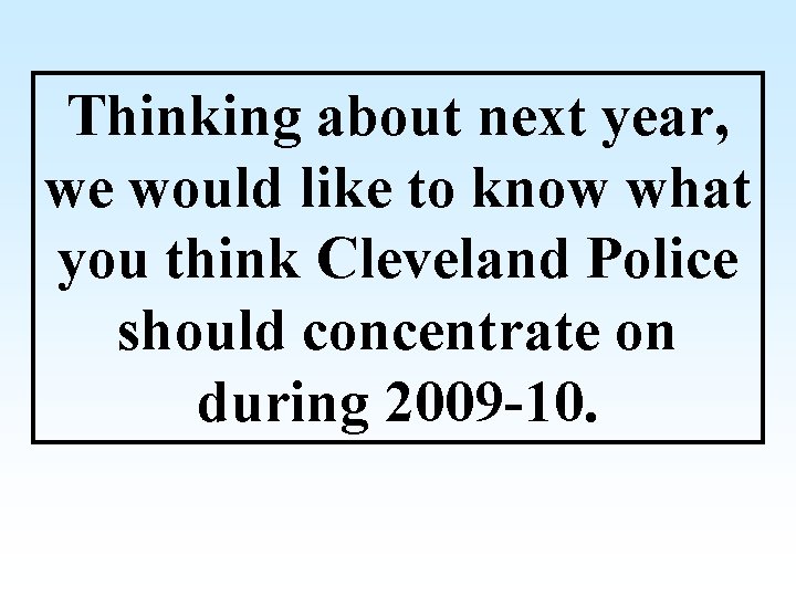 Thinking about next year, we would like to know what you think Cleveland Police