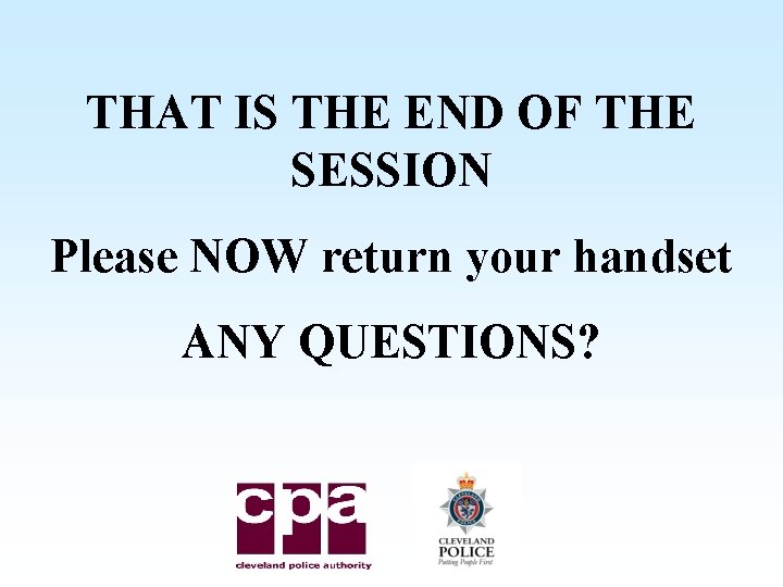 THAT IS THE END OF THE SESSION Please NOW return your handset ANY QUESTIONS?