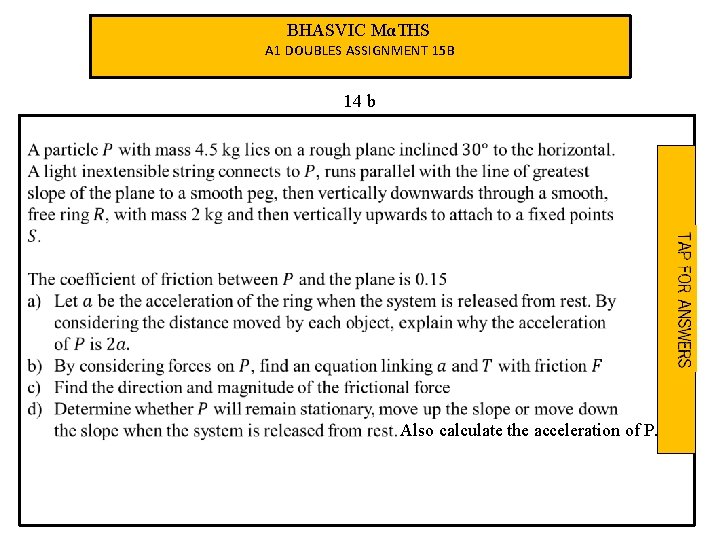 BHASVIC MαTHS A 1 DOUBLES ASSIGNMENT 15 B 14 b Also calculate the acceleration