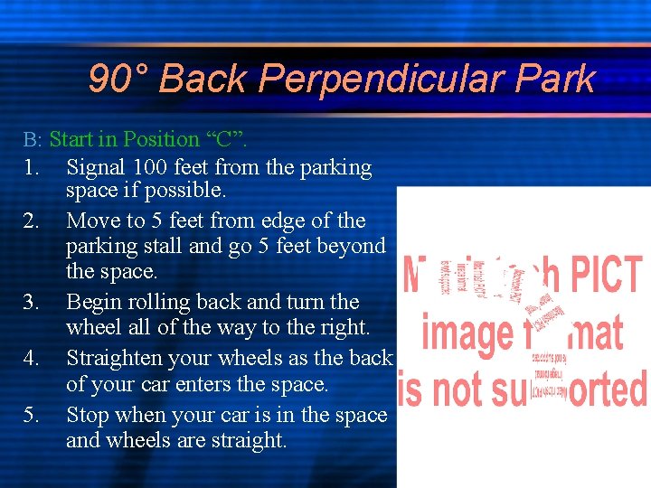 90° Back Perpendicular Park B: Start in Position “C”. 1. 2. 3. 4. 5.