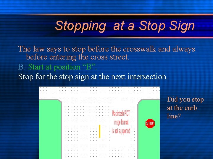 Stopping at a Stop Sign The law says to stop before the crosswalk and