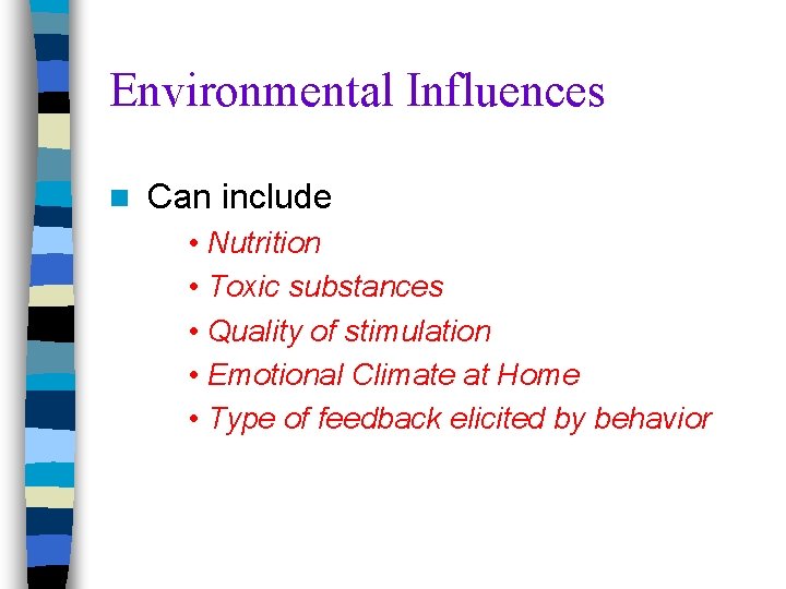 Environmental Influences n Can include • Nutrition • Toxic substances • Quality of stimulation