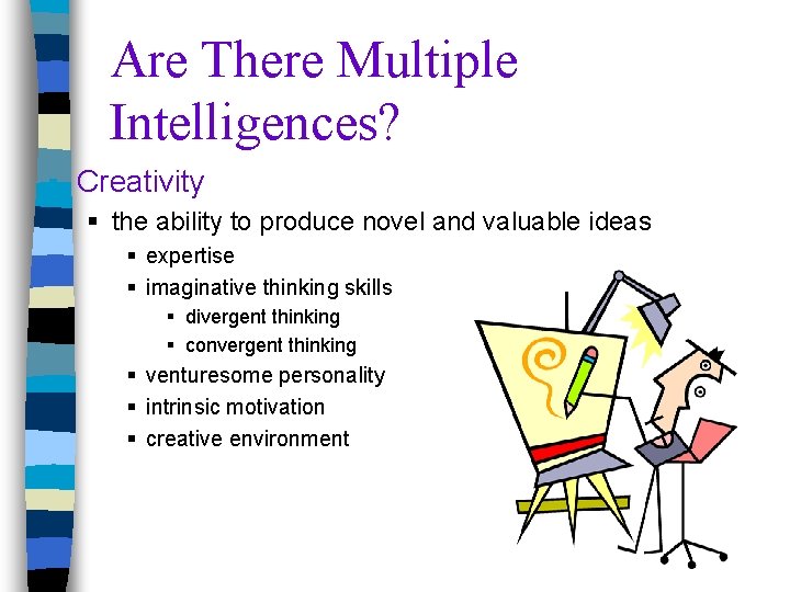 Are There Multiple Intelligences? § Creativity § the ability to produce novel and valuable