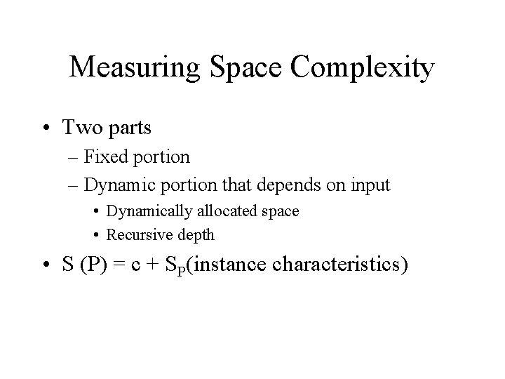 Measuring Space Complexity • Two parts – Fixed portion – Dynamic portion that depends