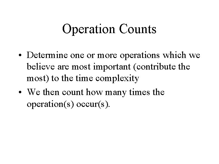 Operation Counts • Determine or more operations which we believe are most important (contribute