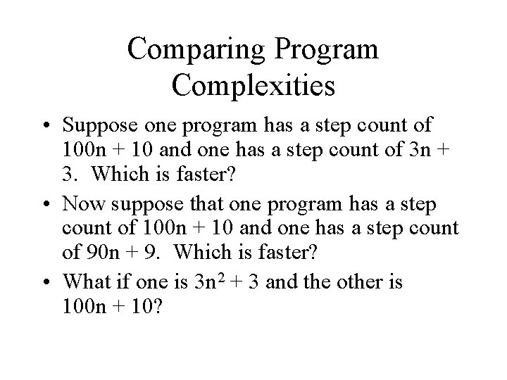Comparing Program Complexities • Suppose one program has a step count of 100 n