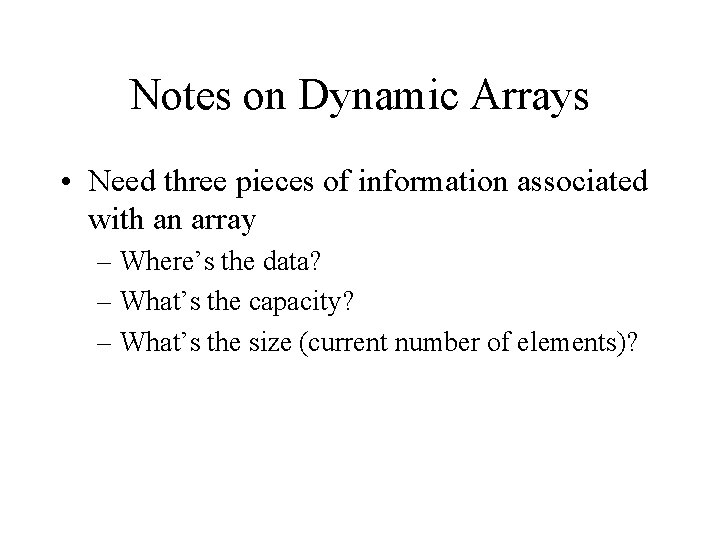 Notes on Dynamic Arrays • Need three pieces of information associated with an array