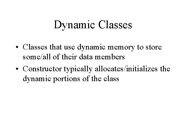 Dynamic Classes • Classes that use dynamic memory to store some/all of their data