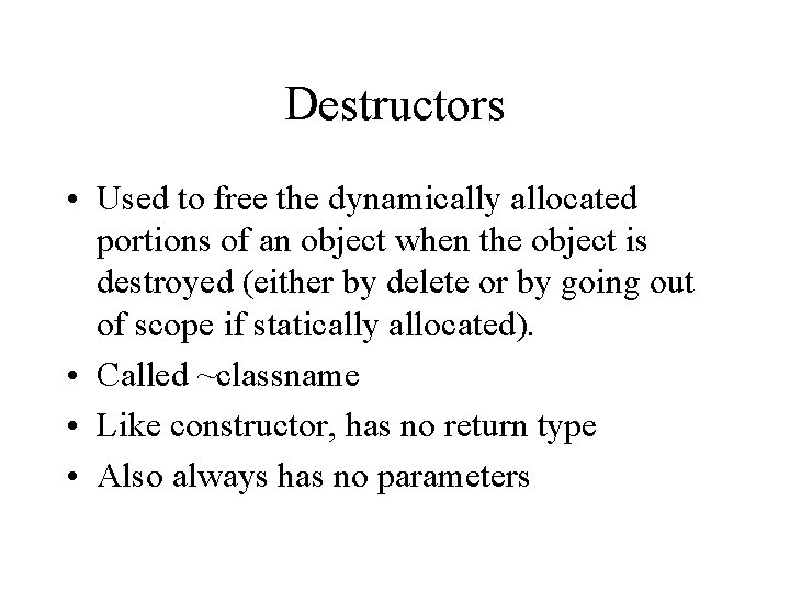Destructors • Used to free the dynamically allocated portions of an object when the