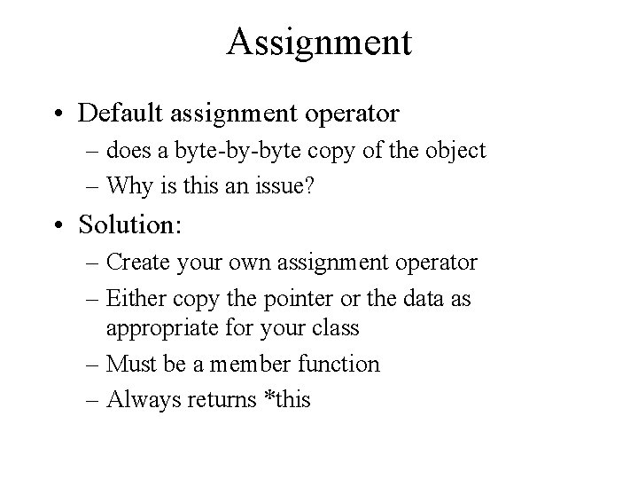 Assignment • Default assignment operator – does a byte-by-byte copy of the object –