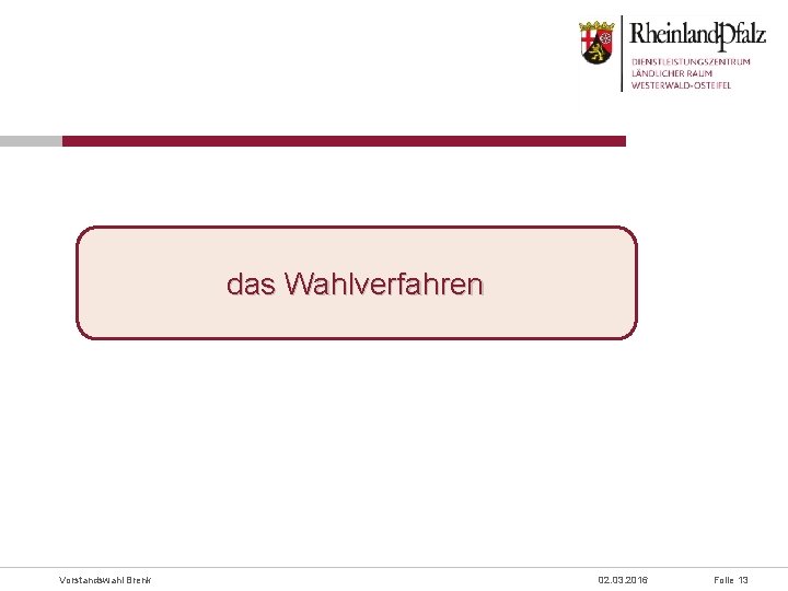 das Wahlverfahren Vorstandswahl Brenk 02. 03. 2016 Folie 13 