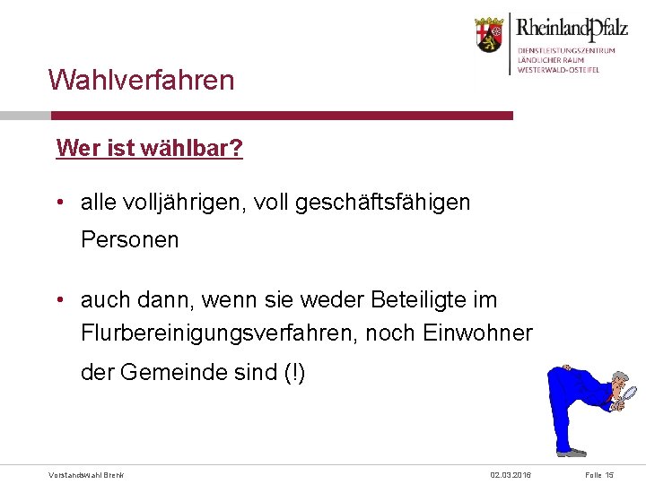 Wahlverfahren Wer ist wählbar? • alle volljährigen, voll geschäftsfähigen Personen • auch dann, wenn