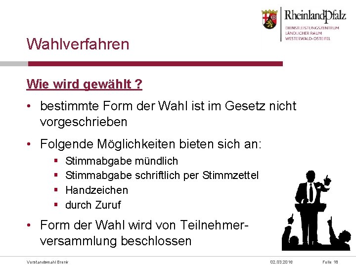 Wahlverfahren Wie wird gewählt ? • bestimmte Form der Wahl ist im Gesetz nicht