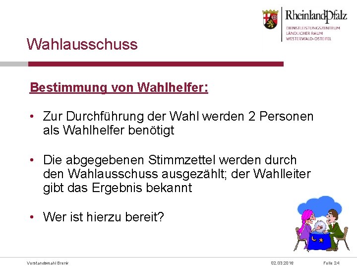 Wahlausschuss Bestimmung von Wahlhelfer: • Zur Durchführung der Wahl werden 2 Personen als Wahlhelfer