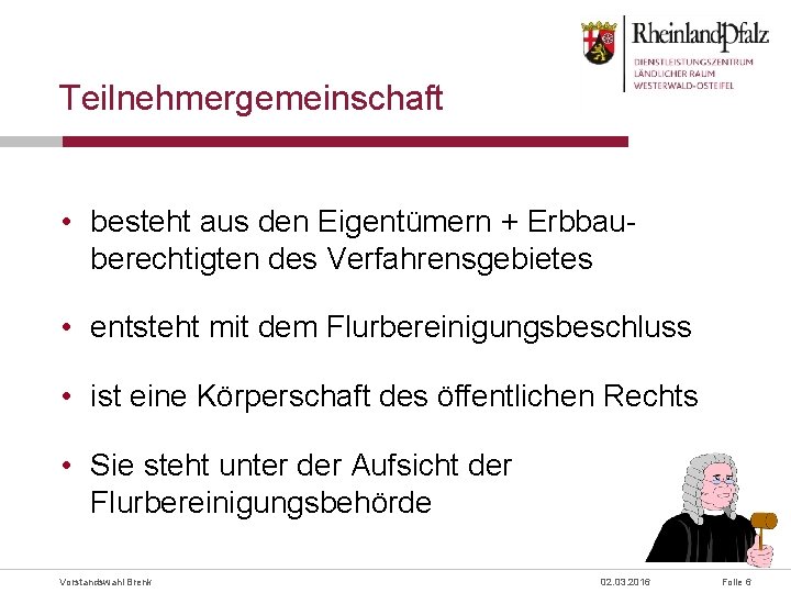 Teilnehmergemeinschaft • besteht aus den Eigentümern + Erbbauberechtigten des Verfahrensgebietes • entsteht mit dem