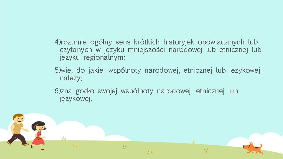 4)rozumie ogólny sens krótkich historyjek opowiadanych lub czytanych w języku mniejszości narodowej lub etnicznej