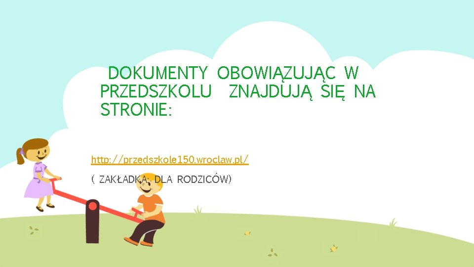 DOKUMENTY OBOWIĄZUJĄC W PRZEDSZKOLU ZNAJDUJĄ SIĘ NA STRONIE: http: //przedszkole 150. wroclaw. pl/ (