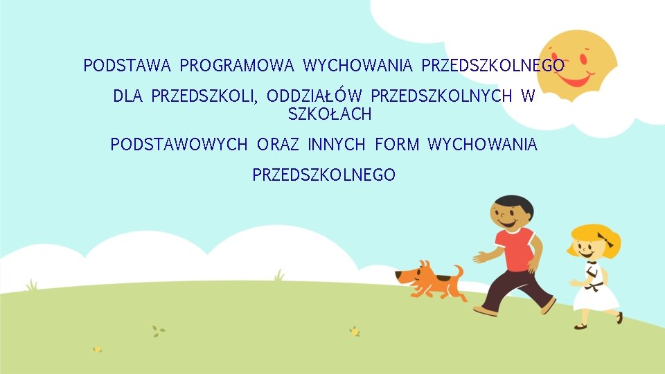 PODSTAWA PROGRAMOWA WYCHOWANIA PRZEDSZKOLNEGO DLA PRZEDSZKOLI, ODDZIAŁÓW PRZEDSZKOLNYCH W SZKOŁACH PODSTAWOWYCH ORAZ INNYCH FORM