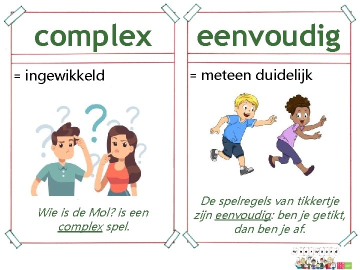 complex = ingewikkeld Wie is de Mol? is een complex spel. eenvoudig = meteen